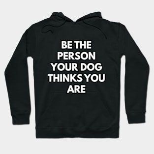 Be The Person Your Dog Thinks You Are Hoodie